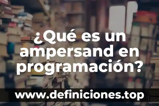 Que es la programación para móviles 7 ¿Qué es un ampersand en programación?