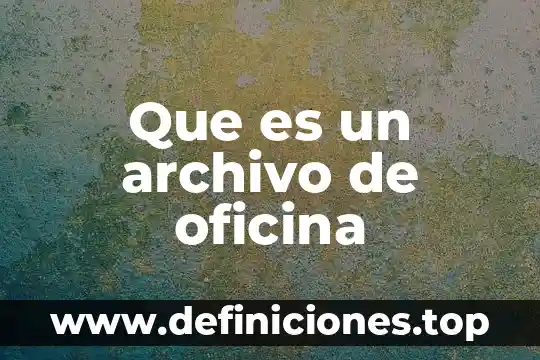 Que es un archivo tecnicas de oficina 7 Que es un archivo de oficina