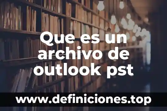 Qué es un archivo blindeo en referencia 6 Que es un archivo de outlook pst