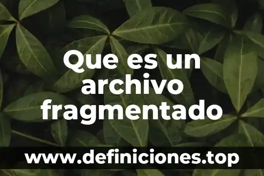 Que es un archivo enw 6 Que es un archivo fragmentado