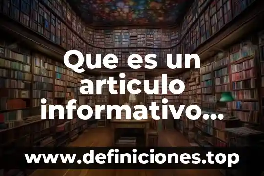 Que es un articulo de informativas y donde encontrarlas 8 Que es un articulo informativo cientifico