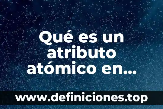 Qué es el modelo atómico de Word 6 Qué es un atributo atómico en base de datos