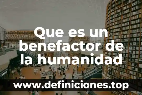 Que es un benefactor de la humanidad