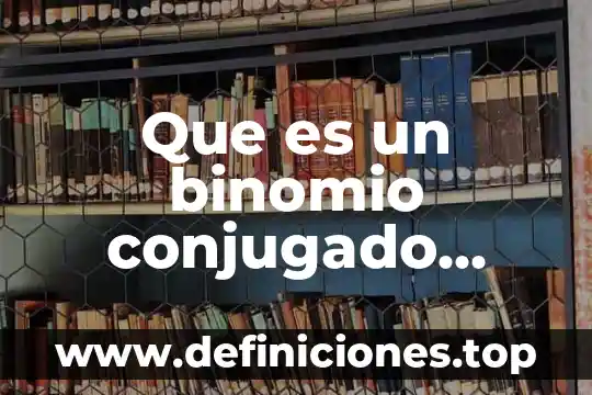 Binomio conjugados que es y ejemplos 4 Que es un binomio conjugado ejemplos