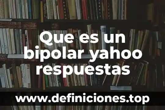 Qué es fin de sistema bipolar 3 Que es un bipolar yahoo respuestas