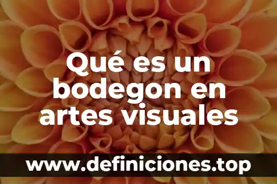 Qué es un bodegon en artes visuales