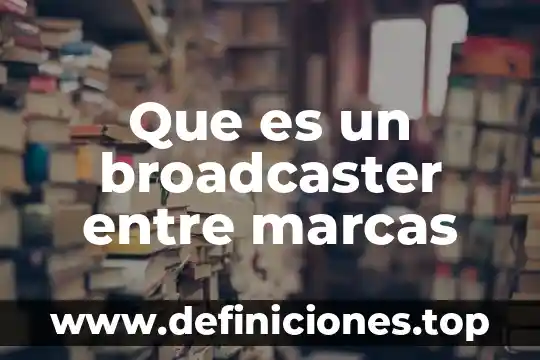 Qué es exclusividad en una empresa marcas 8 Que es un broadcaster entre marcas