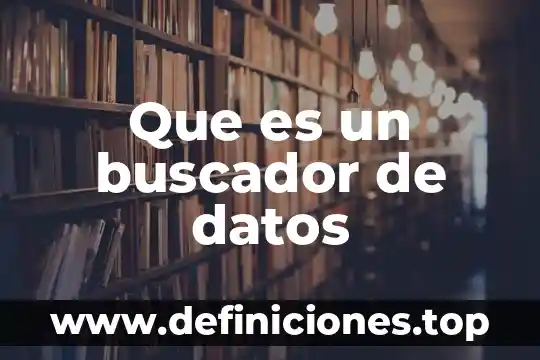 Definicion que es un buscador de internet 6 Que es un buscador de datos