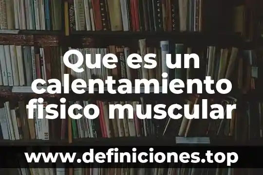 Que es un calentamiento fisico muscular