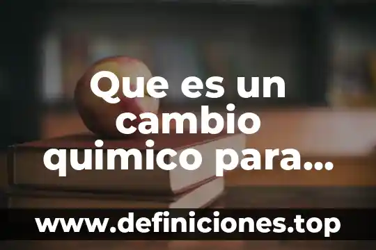 Que es una razo de cambio 5 Que es un cambio quimico para niños