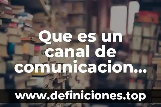 Que es estandarizacion de actividades 3 Que es un canal de comunicacion estandarizacion en las empresas
