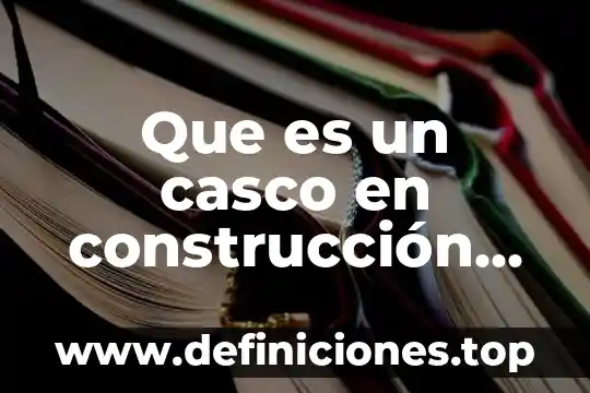 Que es un casco en construcción definicion