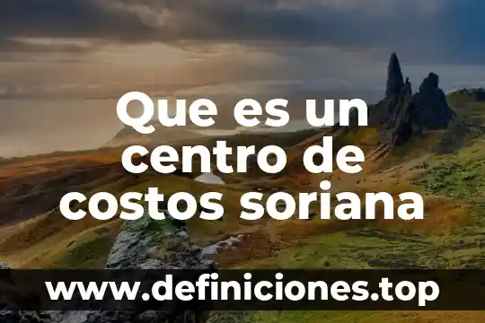 Qué es un cálculo de costos 3 Que es un centro de costos soriana