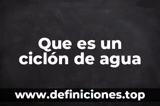 Que es un ciclón de agua