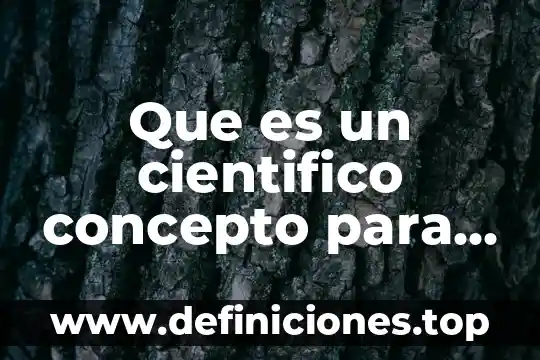 Que es un cientifico concepto para niños