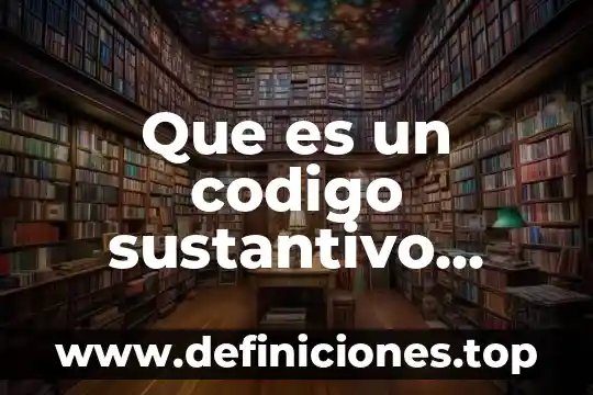 Que es un codigo sustantivo mexico
