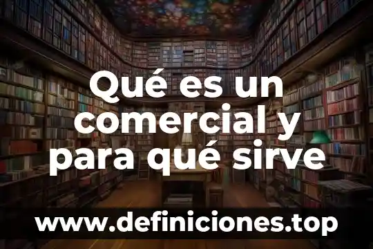 Qué es un comercial y para qué sirve