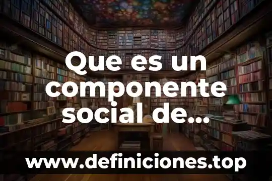 Que es componente natural social cultural economico y politico brainly 3 Que es un componente social de mexico