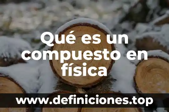 Qué es un compuesto en física
