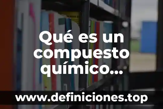 Que es el nombre trivial comun o antiguo 4 Qué es un compuesto químico fórmula y nombre