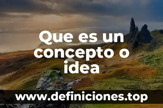 Que es un concepto o idea
