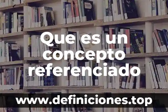 Que es un concepto referenciado