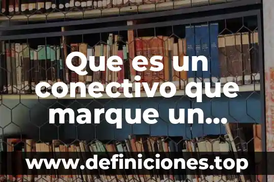 Que es un conectivo que marque un cambio de idea
