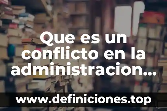Que es el conflicto entre grupos 8 Que es un conflicto en la administracion publica