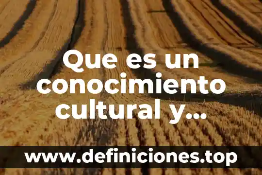 Que es un conocimiento cultural y social