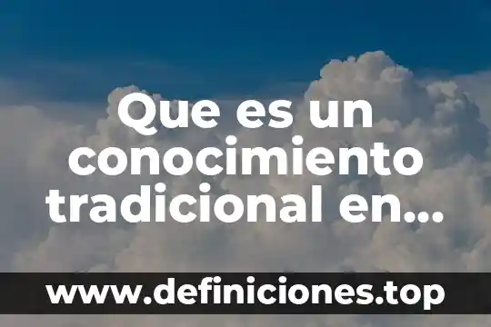 Que es un conocimiento tradicional en filosofia