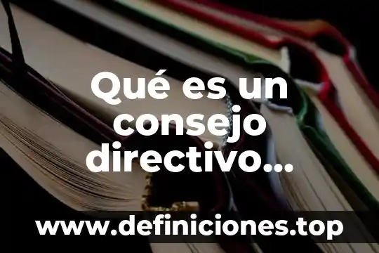 Que es u directivo 4 Qué es un consejo directivo México