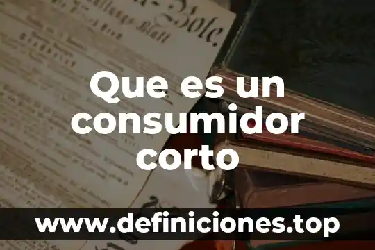 Que es un consumidor corto