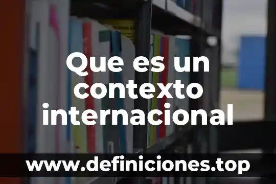 Que es un contexto internacional