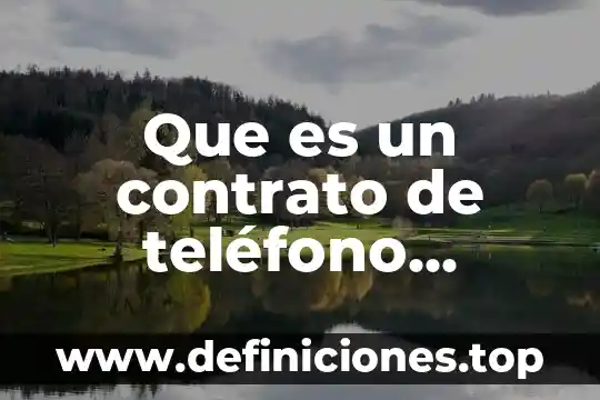 Que es un contrato de teléfono definicion