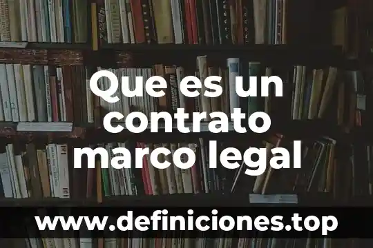 Que es un contrato marco legal