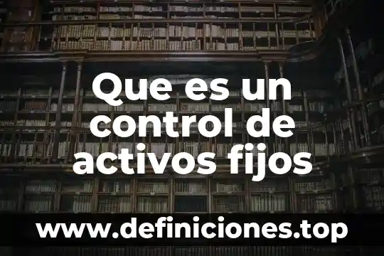 Revaluación de activos fijos que es 4 Que es un control de activos fijos