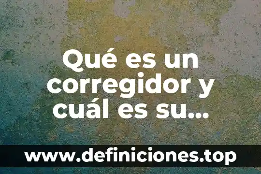 Que es el inali y cual es su funcion 5 Qué es un corregidor y cuál es su función