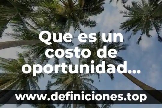 Que es un costo de oportunidad ejemplo