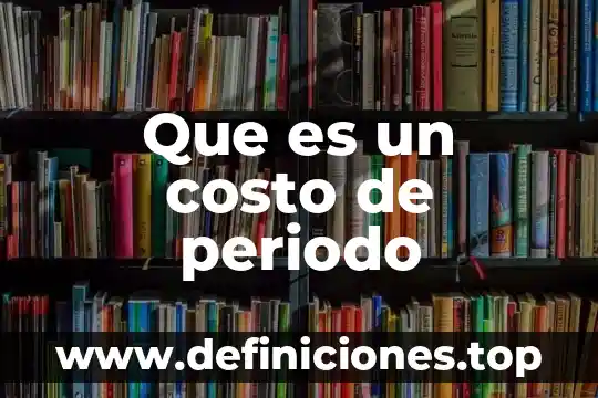 Qué es el costo primo y como se obtiene 8 Que es un costo de periodo