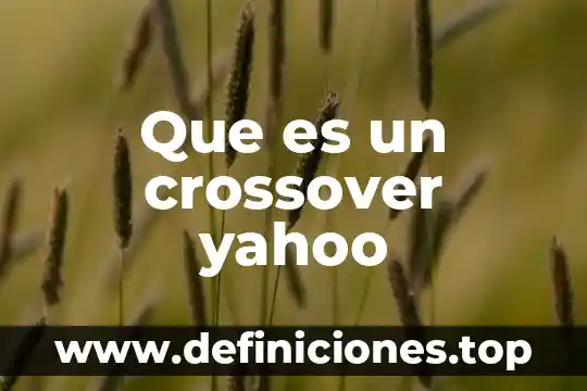 Yahoo dinámico que es 4 Que es un crossover yahoo