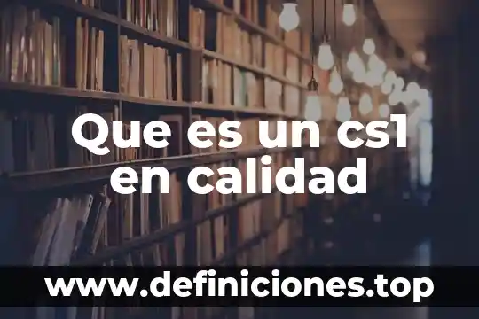 Que es gestion de calidad en administracion 3 Que es un cs1 en calidad