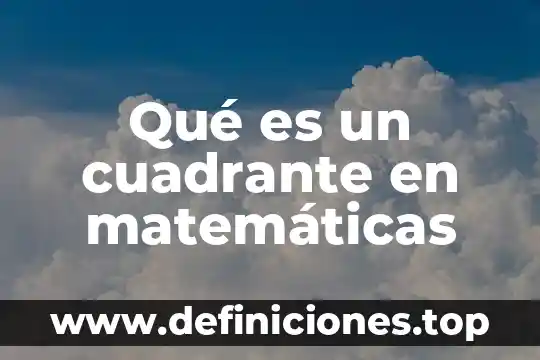 Qué es un cuadrante de un sistema de coordenadas cartesianas 4 Qué es un cuadrante en matemáticas