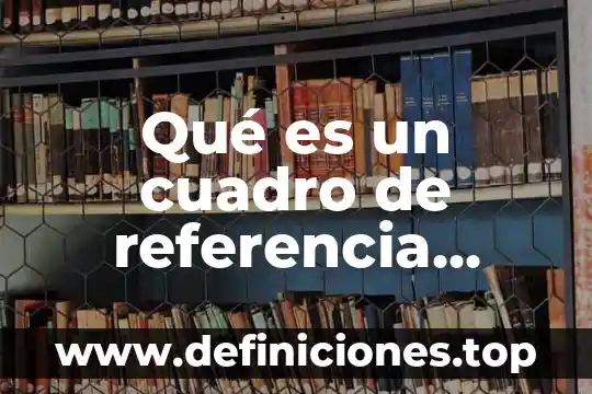 Qué es un cuadro de referencia significado