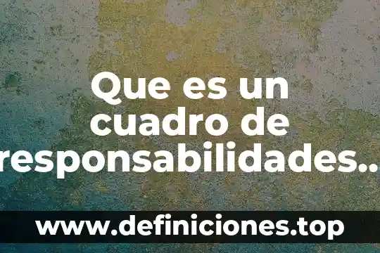 Que es un cuadro de responsabilidades concepto