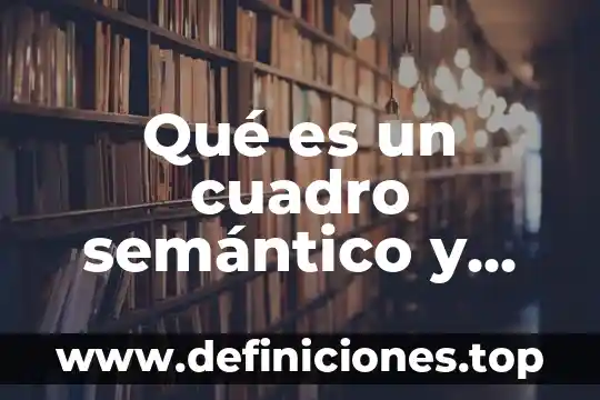 Qué es el plano semántico en artes 6 Qué es un cuadro semántico y sus características