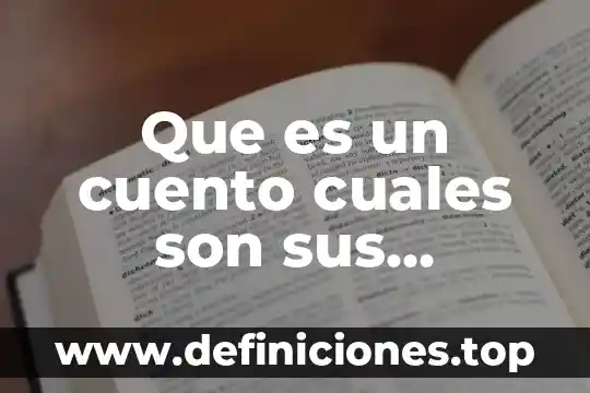 Que es un cuento cuales son sus caracteristicas partes