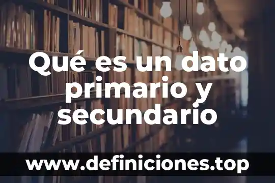 Que es el objetivo secundario 4 Qué es un dato primario y secundario