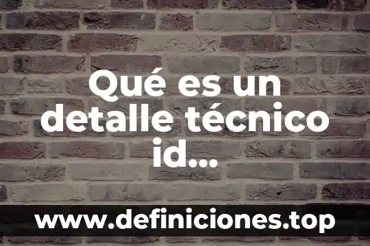 Qué es un detalle técnico id 761a-4472-84cc-f8bb32a386a4