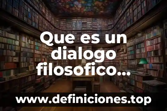 Qué es un diccionario filosófico 7 Que es un dialogo filosofico ejemplos