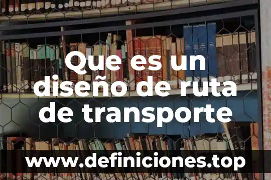 Que es una ruta critica y para que sirve 4 Que es un diseño de ruta de transporte